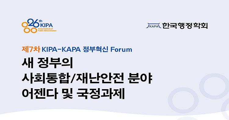 제7차 KIPA-KAPA 정부혁신 Forum - 새 정부의 사회통합 재난안전 분야 어젠다 및 국정과제